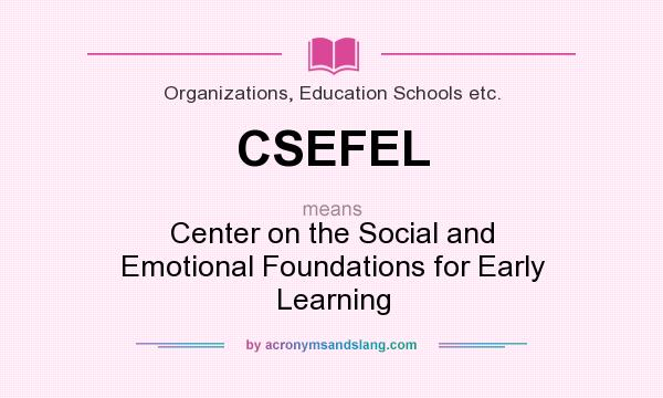 What does CSEFEL mean? It stands for Center on the Social and Emotional Foundations for Early Learning