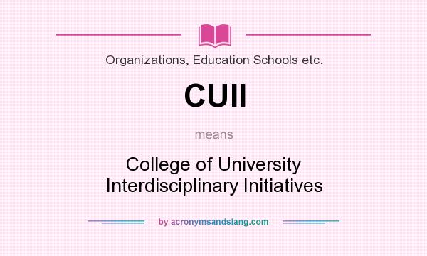 What does CUII mean? It stands for College of University Interdisciplinary Initiatives