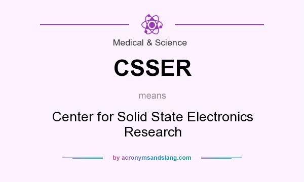 What does CSSER mean? It stands for Center for Solid State Electronics Research