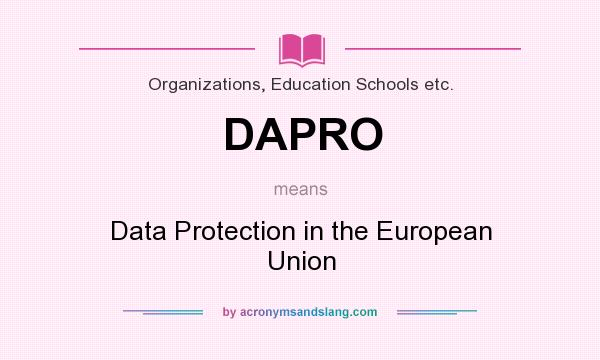 What does DAPRO mean? It stands for Data Protection in the European Union