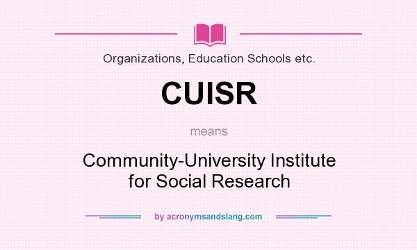 What does CUISR mean? It stands for Community-University Institute for Social Research