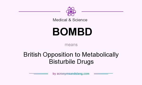 What does BOMBD mean? It stands for British Opposition to Metabolically Bisturbile Drugs