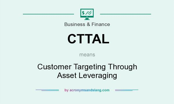 What does CTTAL mean? It stands for Customer Targeting Through Asset Leveraging