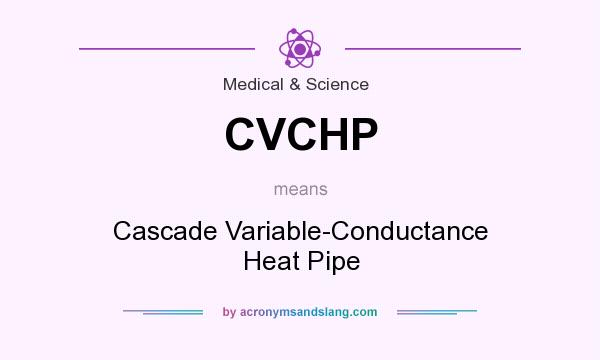 What does CVCHP mean? It stands for Cascade Variable-Conductance Heat Pipe