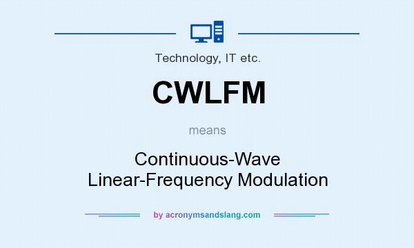 What does CWLFM mean? It stands for Continuous-Wave Linear-Frequency Modulation