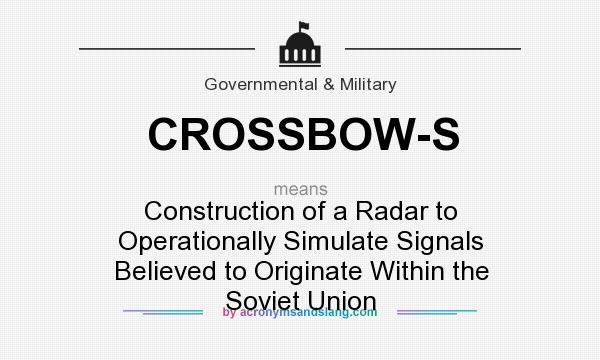 What does CROSSBOW-S mean? It stands for Construction of a Radar to Operationally Simulate Signals Believed to Originate Within the Soviet Union