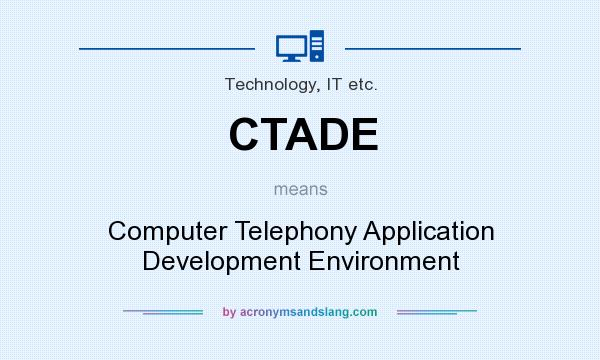 What does CTADE mean? It stands for Computer Telephony Application Development Environment