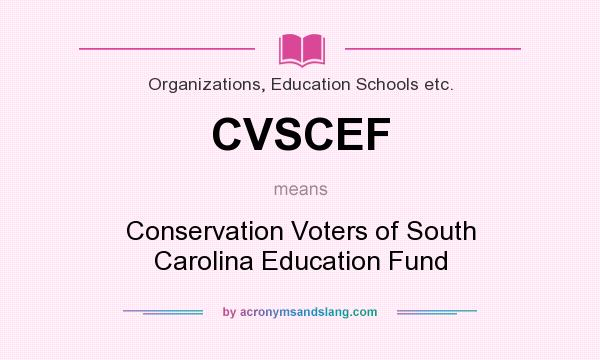 What does CVSCEF mean? It stands for Conservation Voters of South Carolina Education Fund
