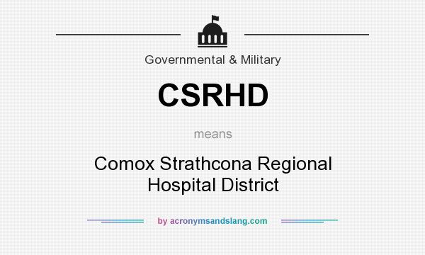 What does CSRHD mean? It stands for Comox Strathcona Regional Hospital District