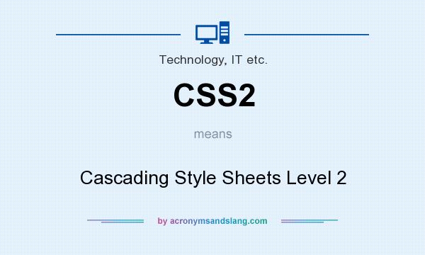 What does CSS2 mean? It stands for Cascading Style Sheets Level 2