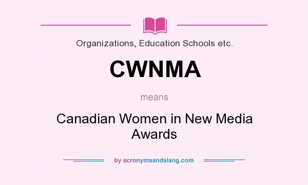 What does CWNMA mean? It stands for Canadian Women in New Media Awards