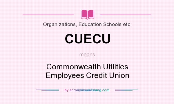 What does CUECU mean? It stands for Commonwealth Utilities Employees Credit Union