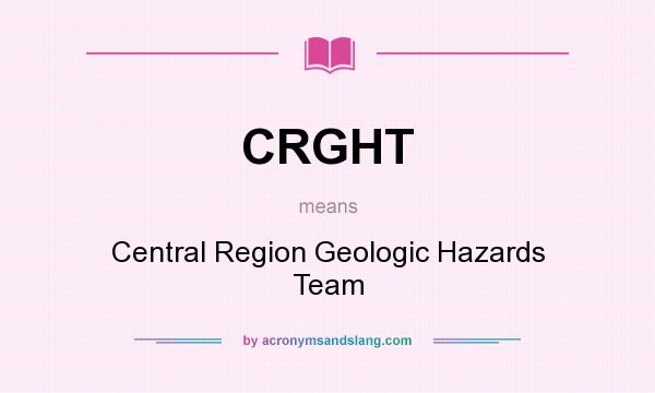 What does CRGHT mean? It stands for Central Region Geologic Hazards Team