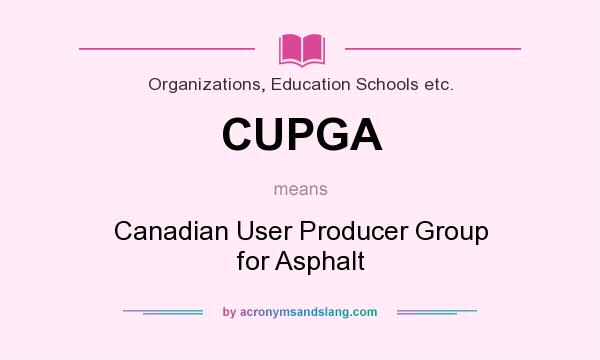 What does CUPGA mean? It stands for Canadian User Producer Group for Asphalt