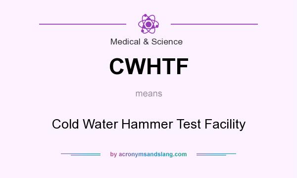 What does CWHTF mean? It stands for Cold Water Hammer Test Facility
