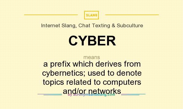 What does CYBER mean? It stands for a prefix which derives from cybernetics; used to denote topics related to computers and/or networks