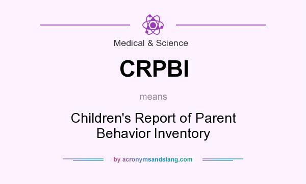What does CRPBI mean? It stands for Children`s Report of Parent Behavior Inventory