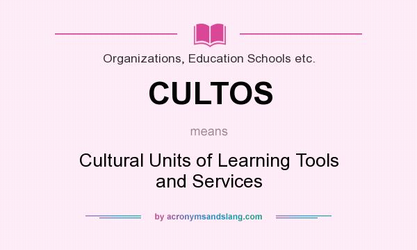 What does CULTOS mean? It stands for Cultural Units of Learning Tools and Services