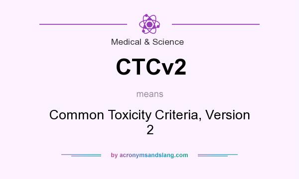 What does CTCv2 mean? It stands for Common Toxicity Criteria, Version 2