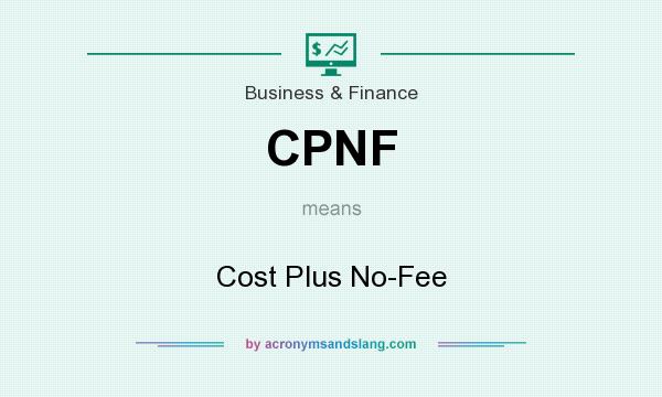 What does CPNF mean? It stands for Cost Plus No-Fee