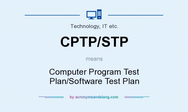 What does CPTP/STP mean? It stands for Computer Program Test Plan/Software Test Plan