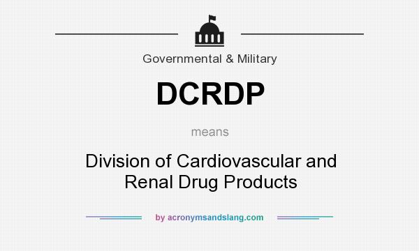 What does DCRDP mean? It stands for Division of Cardiovascular and Renal Drug Products