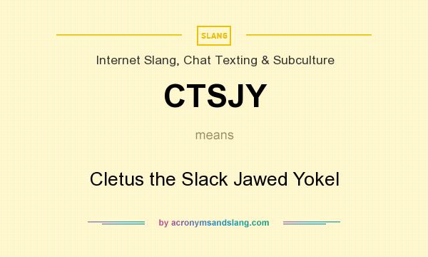 What does CTSJY mean? It stands for Cletus the Slack Jawed Yokel