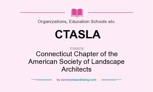 What does CTASLA mean? It stands for Connecticut Chapter of the American Society of Landscape Architects