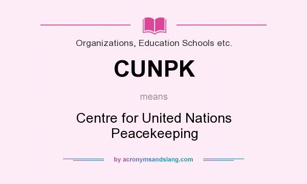 What does CUNPK mean? It stands for Centre for United Nations Peacekeeping