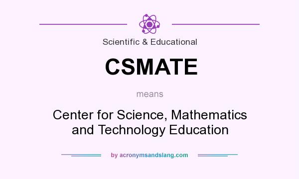 What does CSMATE mean? It stands for Center for Science, Mathematics and Technology Education