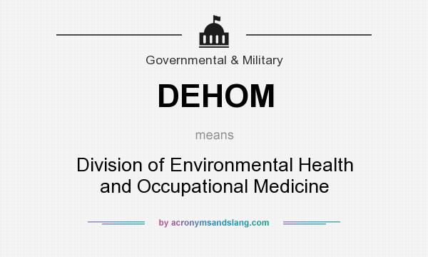 What does DEHOM mean? It stands for Division of Environmental Health and Occupational Medicine