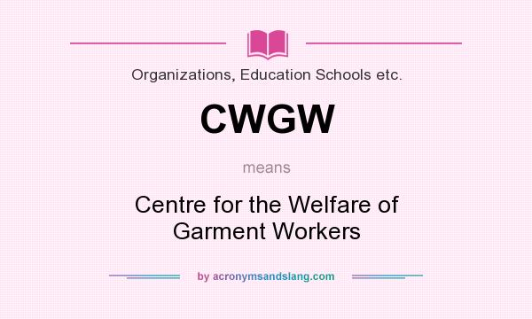 What does CWGW mean? It stands for Centre for the Welfare of Garment Workers