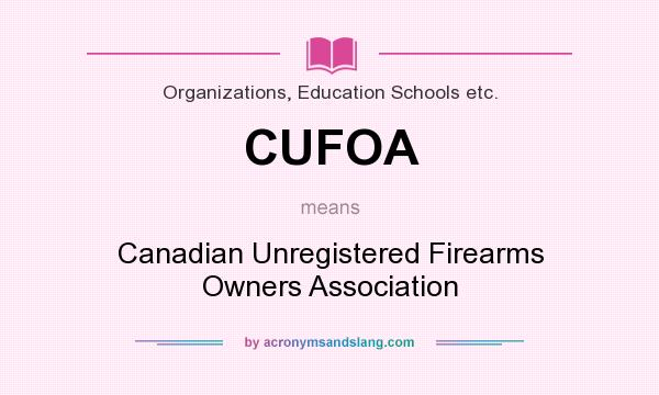 What does CUFOA mean? It stands for Canadian Unregistered Firearms Owners Association