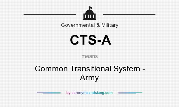 What does CTS-A mean? It stands for Common Transitional System - Army
