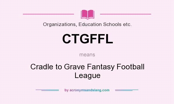 What does CTGFFL mean? It stands for Cradle to Grave Fantasy Football League