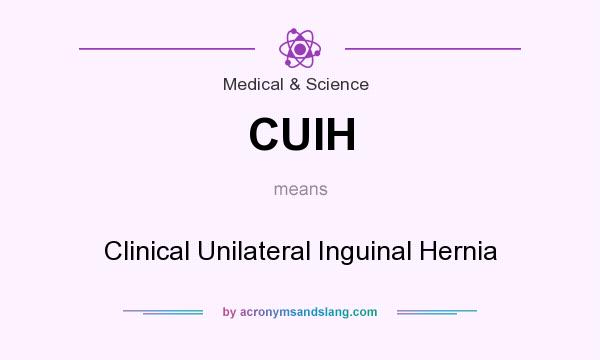 What does CUIH mean? It stands for Clinical Unilateral Inguinal Hernia