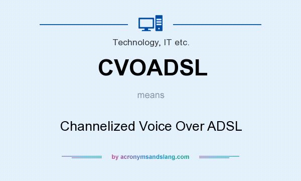 What does CVOADSL mean? It stands for Channelized Voice Over ADSL
