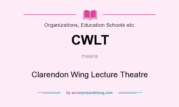 What does CWLT mean? It stands for Clarendon Wing Lecture Theatre