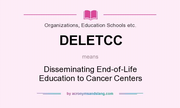 What does DELETCC mean? It stands for Disseminating End-of-Life Education to Cancer Centers