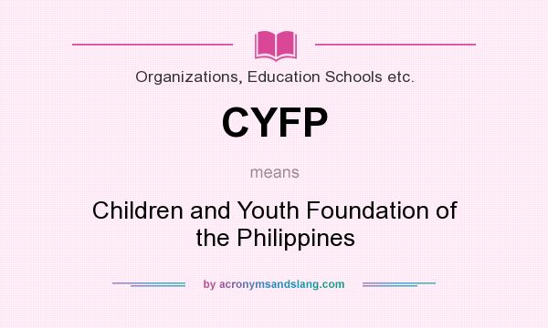 What does CYFP mean? It stands for Children and Youth Foundation of the Philippines