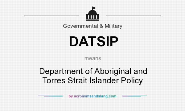 What does DATSIP mean? It stands for Department of Aboriginal and Torres Strait Islander Policy