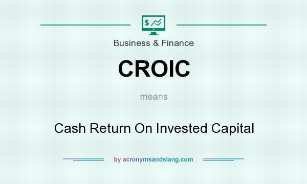 What does CROIC mean? It stands for Cash Return On Invested Capital