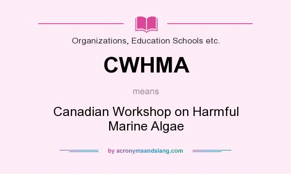 What does CWHMA mean? It stands for Canadian Workshop on Harmful Marine Algae