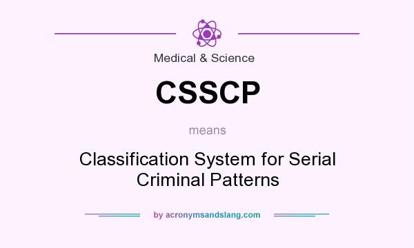 What does CSSCP mean? It stands for Classification System for Serial Criminal Patterns