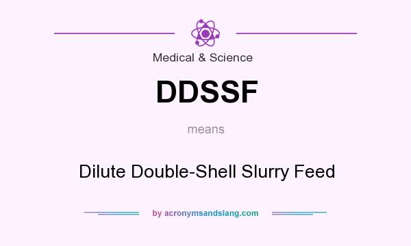 What does DDSSF mean? It stands for Dilute Double-Shell Slurry Feed