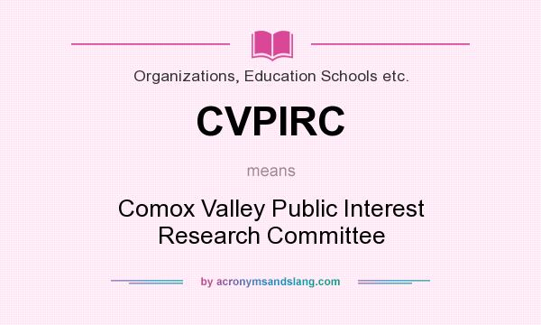 What does CVPIRC mean? It stands for Comox Valley Public Interest Research Committee