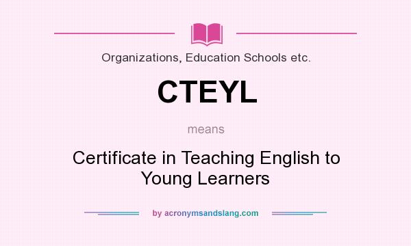 What does CTEYL mean? It stands for Certificate in Teaching English to Young Learners