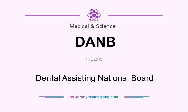 What does DANB mean? It stands for Dental Assisting National Board