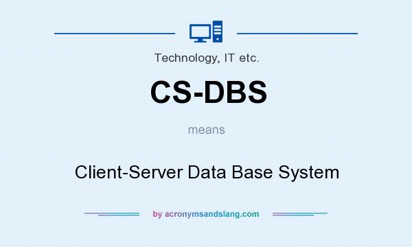 What does CS-DBS mean? It stands for Client-Server Data Base System