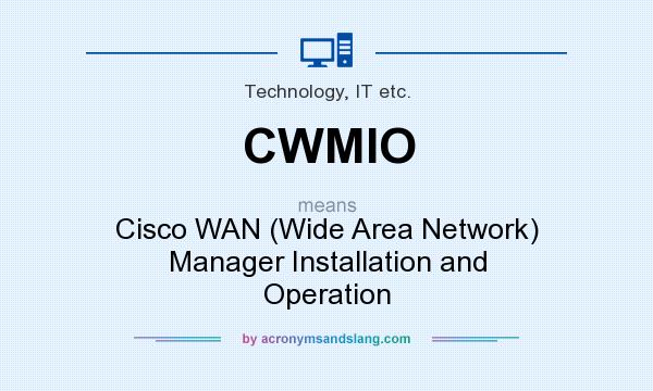 What does CWMIO mean? It stands for Cisco WAN (Wide Area Network) Manager Installation and Operation